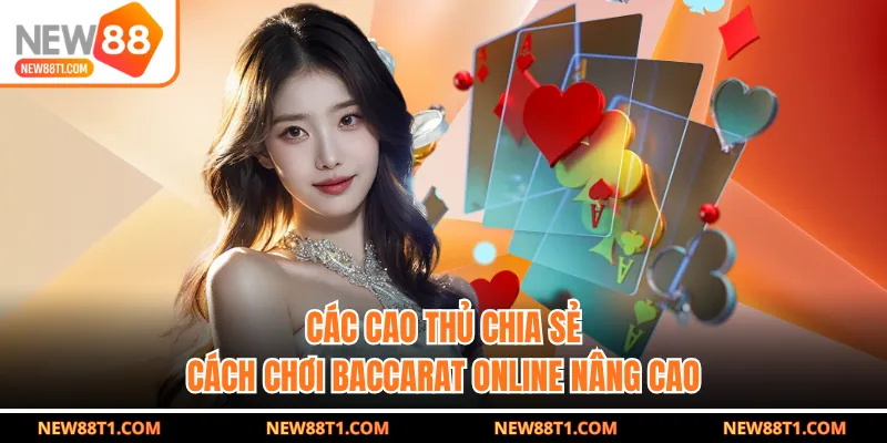 Các cao thủ chia sẻ cách chơi baccarat online nâng cao 